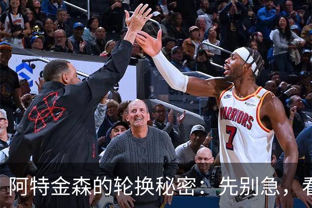 阿特金森的轮换秘密：先别急，看看谁能熬过“考验